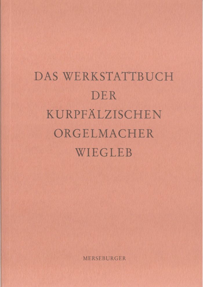 Das Werkstattbuch der kurpfälzischen Orgelmacher Wiegleb. Faksimile